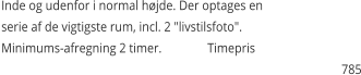 Inde og udenfor i normal hjde. Der optages en serie af de vigtigste rum, incl. 2 "livstilsfoto".  Minimums-afregning 2 timer. 		Timepris     785