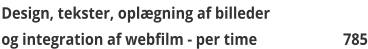 Design, tekster, oplgning af billeder og integration af webfilm - per time  785