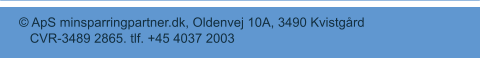 © ApS minsparringpartner.dk, Oldenvej 10A, 3490 Kvistgård       CVR-3489 2865. tlf. +45 4037 2003